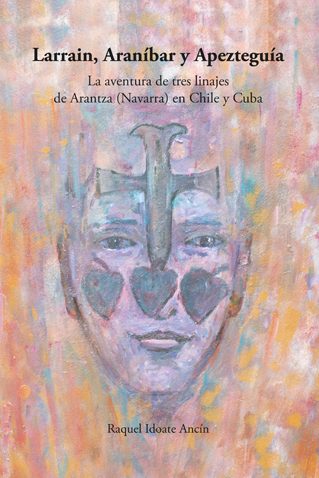 Raquel Idoate Larrain, Araníbar y Apezteguía<br />
La aventura de tres linajes de Arantza (Navarra) en Chile y Cuba